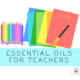 Essential Oils for Teachers
