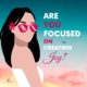 Are you focused on creating joy?
