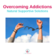 Natural Supportive Solutions for Overcoming Addictions